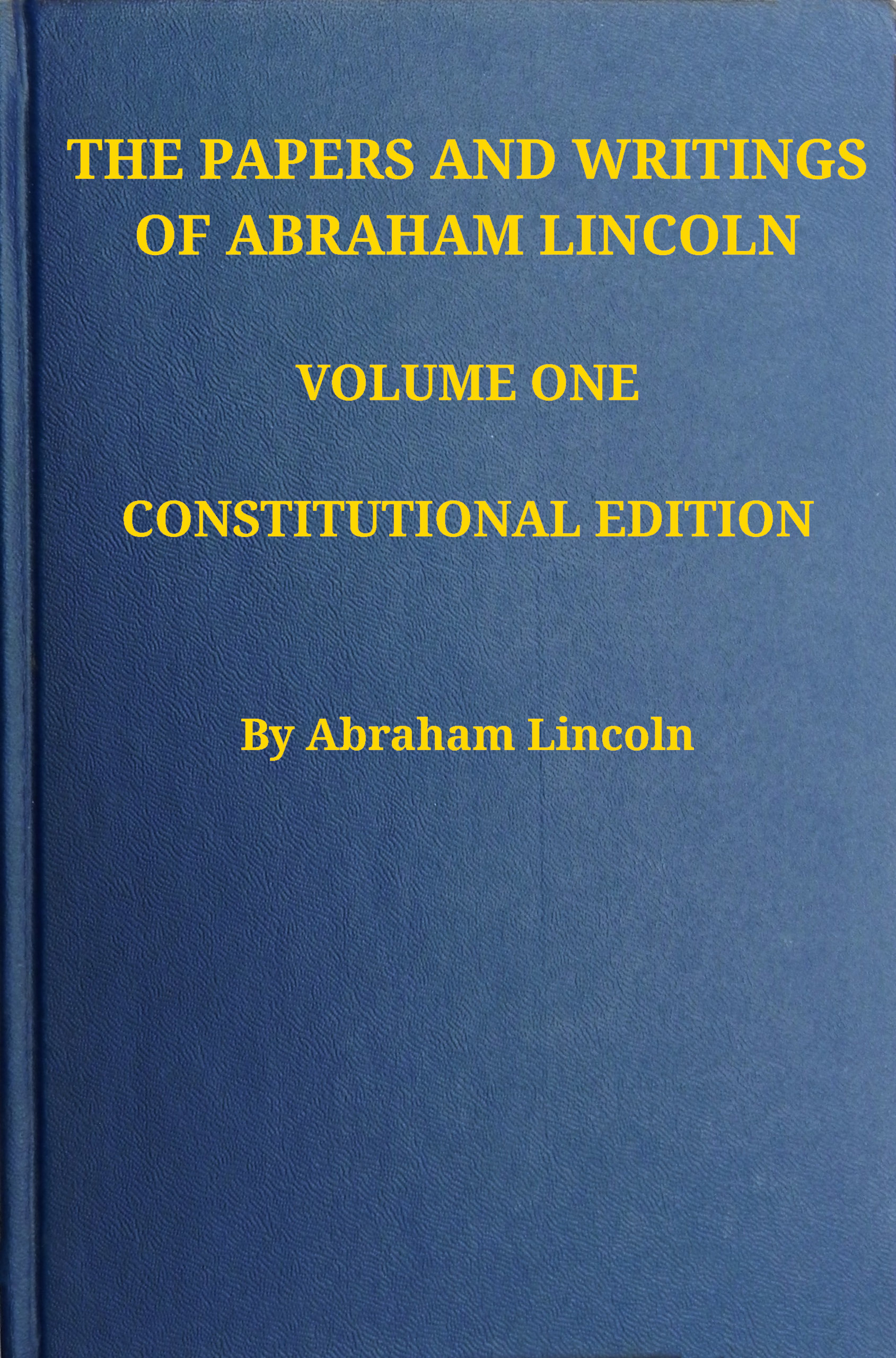 The Papers and Writings of Abraham Lincoln — Volume 1: 1832-1843