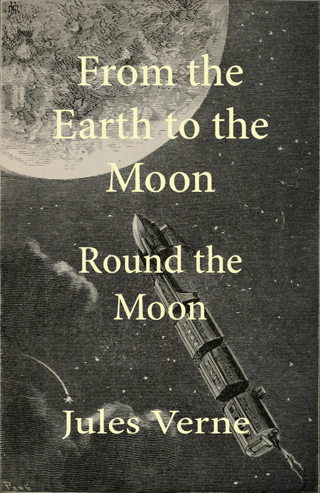 From the Earth to the Moon; and, Round the Moon