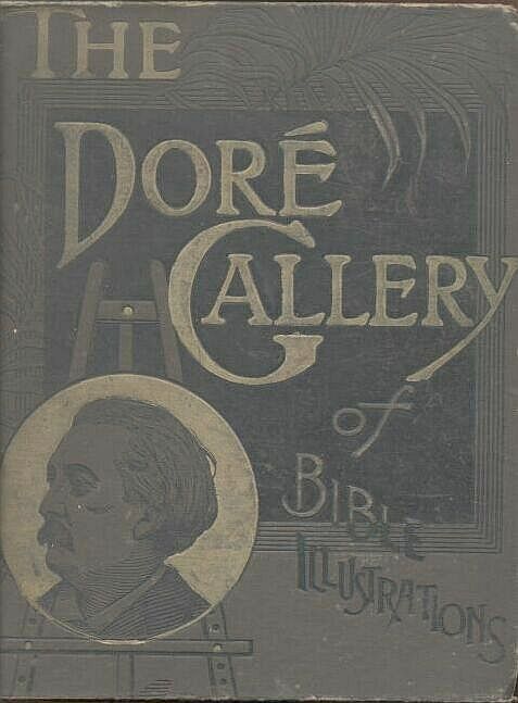 The Doré Bible Gallery, Complete&#10;Containing One Hundred Superb Illustrations, and a Page of Explanatory Letter-press Facing Each