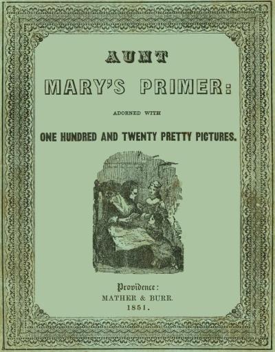 Aunt Mary's Primer&#10;Adorned with a Hundred and Twenty Pretty Pictures