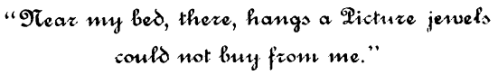 'Near my bed, there, hangs a Picture jewels could not buy from me.'