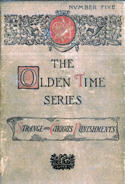 The Olden Time Series, Vol. 5: Some Strange and Curious Punishments&#10;Gleanings Chiefly from Old Newspapers of Boston and Salem, Massachusetts