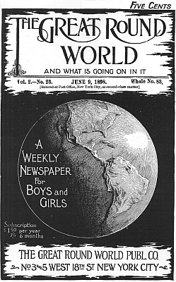 The Great Round World and What Is Going On In It, Vol. 2, No. 23, June 9, 1898&#10;A Weekly Magazine for Boys and Girls