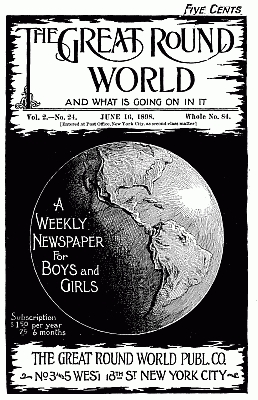 The Great Round World and What Is Going On In It, Vol. 2, No. 24, June 16, 1898&#10;A Weekly Magazine for Boys and Girls