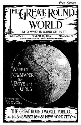 The Great Round World and What Is Going On In It, Vol. 2, No. 11, March 17, 1898&#10;A Weekly Magazine for Boys and Girls