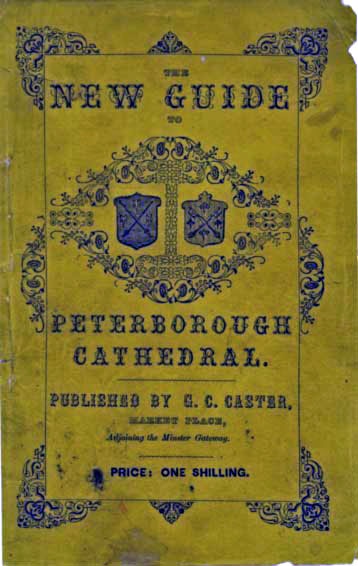 A Guide to Peterborough Cathedral&#10;Comprising a brief history of the monastery from its foundation to the present time, with a descriptive account of its architectural peculiarities and recent improvements; compiled from the works of Gunton, Britton, and original & authentic documents