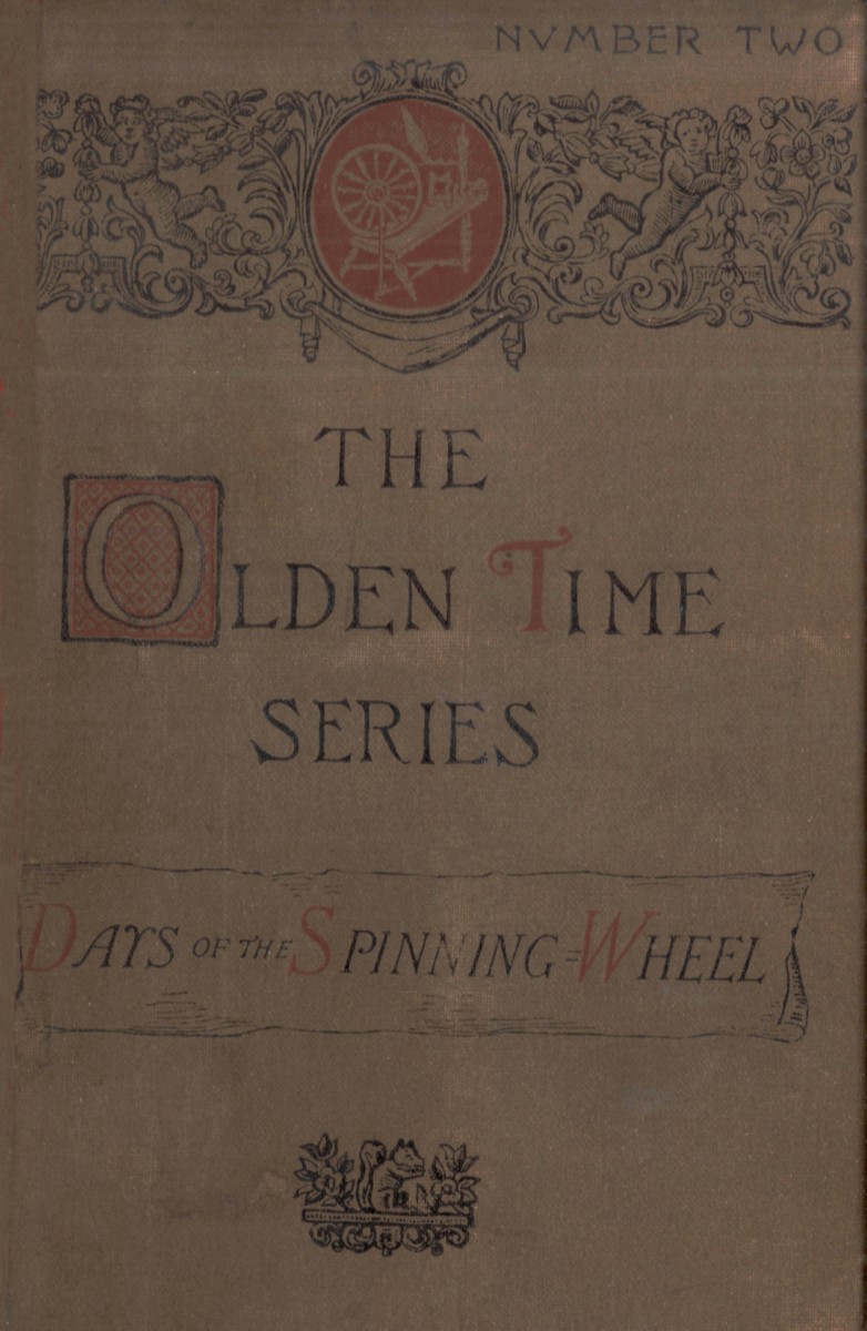 The Olden Time Series: Vol. 2: The Days of the Spinning-Wheel in New England&#10;Gleanings Chiefly from old Newspapers of Boston and Salem, Massachusetts