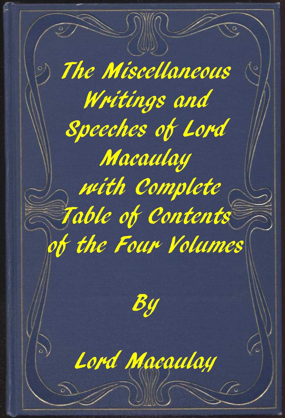 The Miscellaneous Writings and Speeches of Lord Macaulay&#10;Complete Table of Contents of the Four Volumes