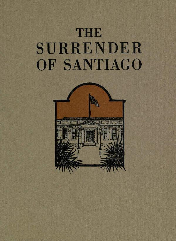 The Surrender of Santiago&#10;An Account of the Historic Surrender of Santiago to General&#10;Shafter, July 17, 1898