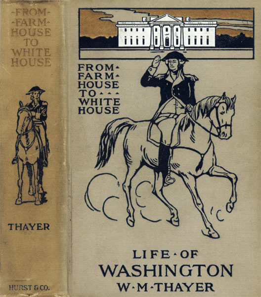 From Farm House to the White House&#10;The life of George Washington, his boyhood, youth, manhood, public and private life and services