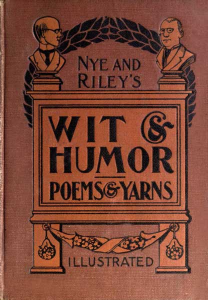 Nye and Riley's Wit and Humor (Poems and Yarns)