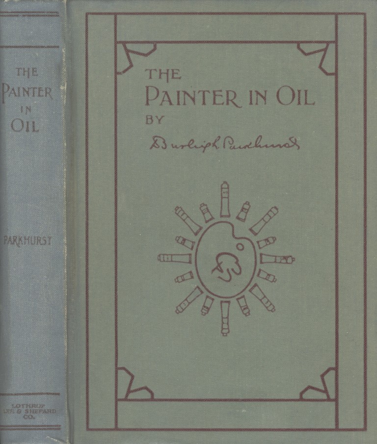 The Painter in Oil&#10;A complete treatise on the principles and technique necessary to the painting of pictures in oil colors