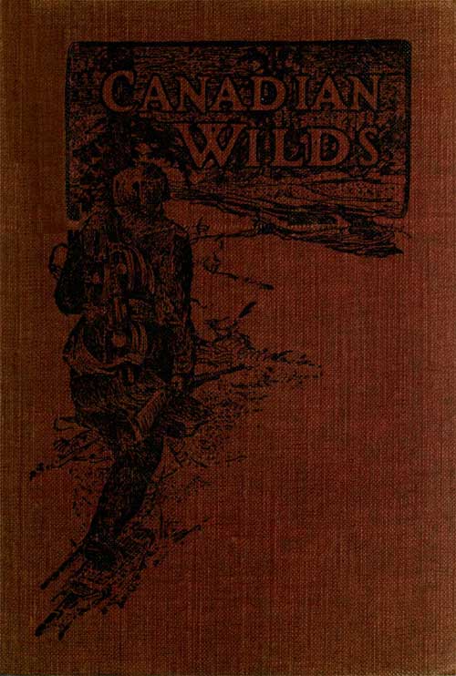 Canadian Wilds&#10;Tells About the Hudson's Bay Company, Northern Indians and Their Modes of Hunting, Trapping, Etc.