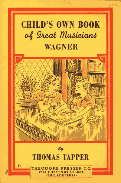 CHILD'S OWN BOOK of Great Musicians WAGNER  By THOMAS TAPPER  THEODORE PRESSER CO. 1712 CHESTNUT STREET PHILADELPHIA