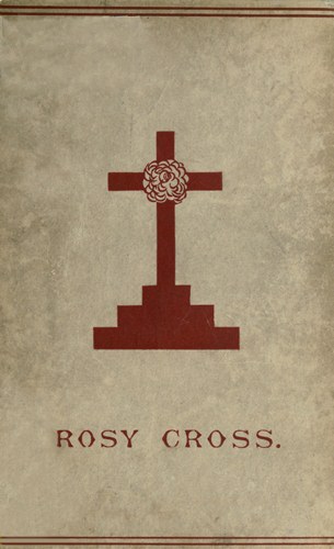 Mysteries of the Rosie Cross&#10;Or, the History of that Curious Sect of the Middle Ages, Known as the Rosicrucians; with Examples of their Pretensions and Claims as Set Forth in the Writings of Their Leaders and Disciples