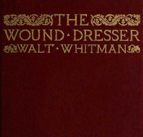 The Wound Dresser&#10;A Series of Letters Written from the Hospitals in Washington during the War of the Rebellion