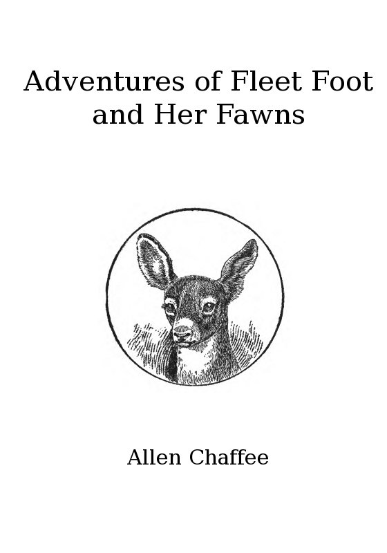 The Adventures of Fleet Foot and Her Fawns&#10;A True-to-Nature Story for Children and Their Elders