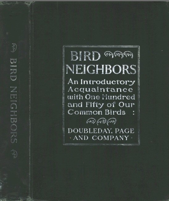 Bird Neighbors&#10;An Introductory Acquaintance with One Hundred and Fifty Birds Commonly Found in the Gardens, Meadows, and Woods About Our Homes