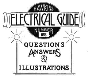 Hawkins Electrical Guide v. 01 (of 10)&#10;Questions, Answers, & Illustrations, A progressive course of study for engineers, electricians, students and those desiring to acquire a working knowledge of electricity and its applications