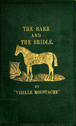 The Barb and the Bridle&#10;A Handbook of Equitation for Ladies, and Manual of Instruction in the Science of Riding, from the Preparatory Suppling Exercises