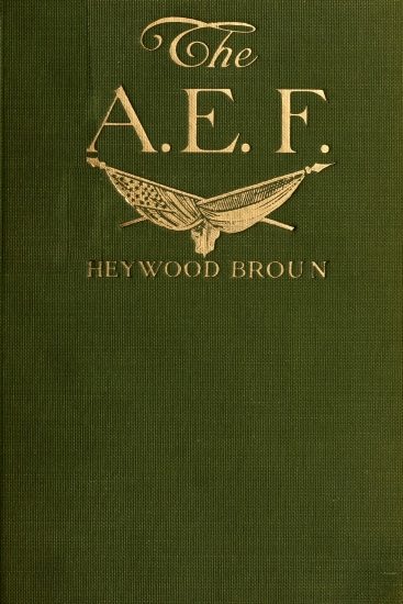 The A. E. F.: With General Pershing and the American Forces