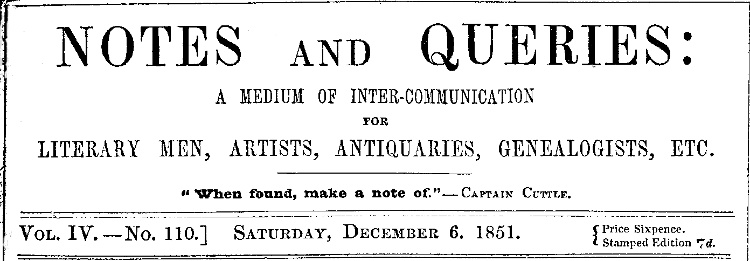 Notlar ve Sorular, Cilt IV, Sayı 110, 6 Aralık 1851 - Edebiyatçılar, Sanatçılar, Antikacılar, Soybilimciler vb. İçin Bir İletişim Aracı