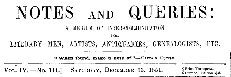 Notes and Queries, Vol. IV, Number 111, December 13, 1851&#10;A Medium of Inter-communication for Literary Men, Artists, Antiquaries, Genealogists, etc.