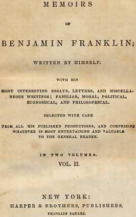Memoirs of Benjamin Franklin; Written by Himself. [Vol. 2 of 2]&#10;With his Most Interesting Essays, Letters, and Miscellaneous Writings; Familiar, Moral, Political, Economical, and Philosophical, Selected with Care from All His Published Productions, and Comprising Whatever Is Most Entertaining and Valuable to the General Reader