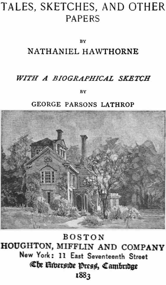 The Complete Works of Nathaniel Hawthorne, Appendix to Volume XII: Tales, Sketches, and other Papers by Nathaniel Hawthorne with a Biographical Sketch by George Parsons Lathrop&#10;Biographical Sketch of Nathaniel Hawthorne