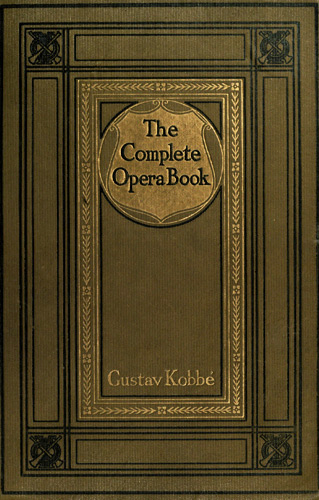 The Complete Opera Book&#10;The Stories of the Operas, together with 400 of the Leading Airs and Motives in Musical Notation