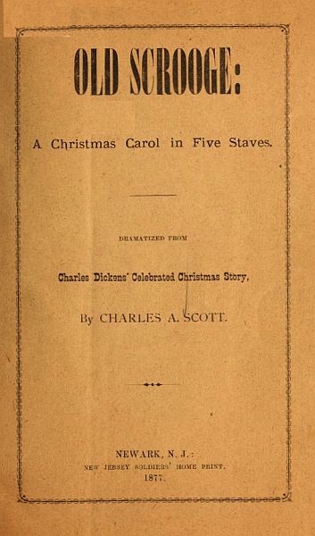 "Old Scrooge": A Christmas Carol in Five Staves.&#10;Dramatized from Charles Dickens' Celebrated Christmas Story.