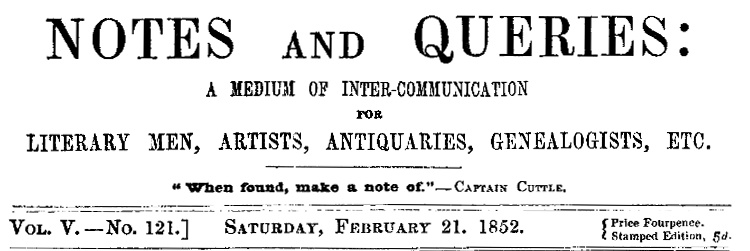 Notes and Queries, Vol. V, Number 121, February 21, 1852&#10;A Medium of Inter-communication for Literary Men, Artists, Antiquaries, Genealogists, etc.