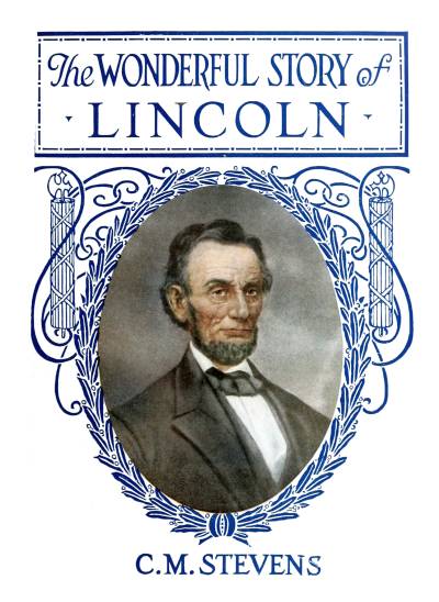 The Wonderful Story of Lincoln&#10;And the Meaning of His Life for the Youth and Patriotism of America