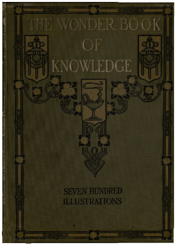 The Wonder Book of Knowledge&#10;The Marvels of Modern Industry and Invention, the Interesting Stories of Common Things, the Mysterious Processes of Nature Simply Explained
