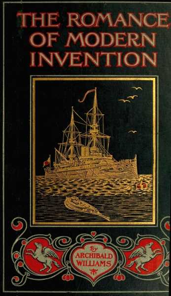 The Romance of Modern Invention&#10;Containing Interesting Descriptions in Non-technical Language of Wireless Telegraphy, Liquid Air, Modern Artillery, Submarines, Dirigible Torpedoes, Solar Motors, Airships, &c. &c.