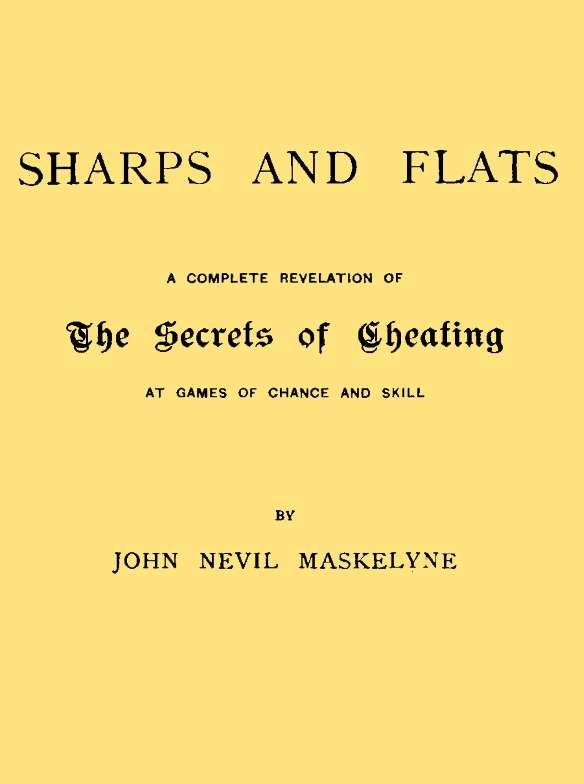 Sharps and Flats&#10;A Complete Revelation of the Secrets of Cheating at Games of Chance and Skill