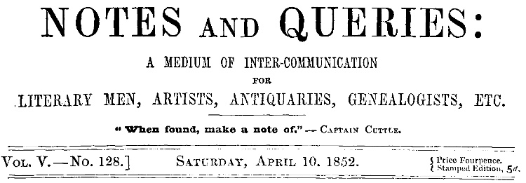 Notes and Queries, Vol. V, Number 128, April 10, 1852&#10;A Medium of Inter-communication for Literary Men, Artists, Antiquaries, Genealogists, etc.