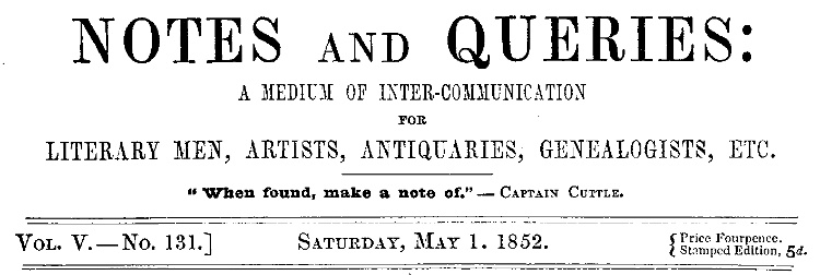 Notlar ve Sorular, Cilt V, Sayı 131, 1 Mayıs 1852&#10;Edebiyatçılar, Sanatçılar, Tarihçiler, Soybilimciler vb. İçin Bir İletişim Aracı.