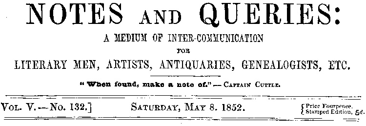 Notes and Queries, Vol. V, Number 132, May 8, 1852&#10;A Medium of Inter-communication for Literary Men, Artists, Antiquaries, Genealogists, etc.