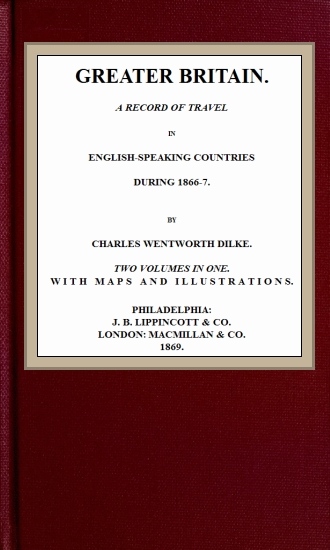 Greater Britain: A Record of Travel in English-Speaking Countries During 1866-7