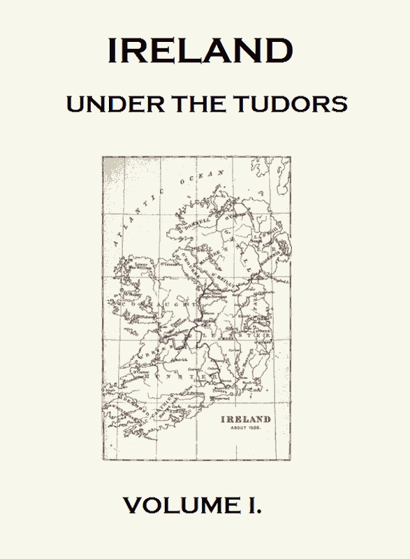 Ireland under the Tudors, with a Succinct Account of the Earlier History. Vol. 1 (of 3)