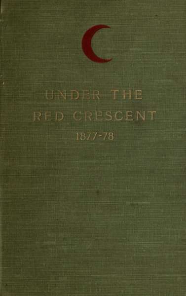 Under the Red Crescent&#10;Adventures of an English Surgeon with the Turkish Army at Plevna and Erzeroum 1877-1878