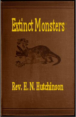 Extinct Monsters&#10;A Popular Account of Some of the Larger Forms of Ancient Animal Life
