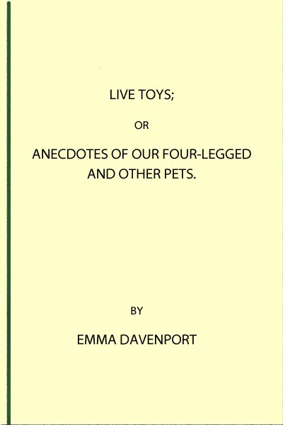 Live Toys; Or, Anecdotes of Our Four-Legged and Other Pets