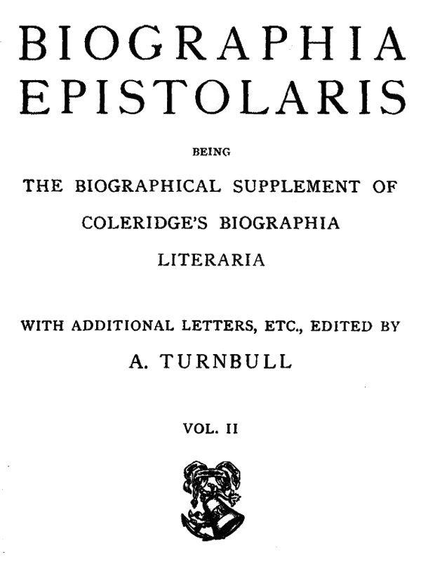 Biographia Epistolaris, Volume 2&#10;being The Biographical Supplement of Coleridge's Biographia Literaria