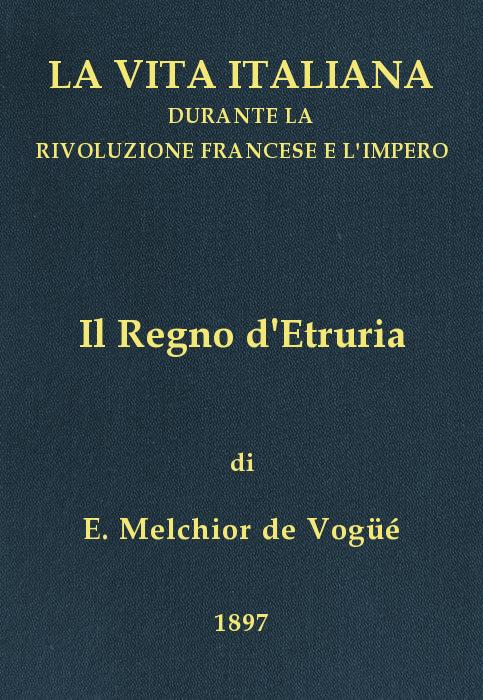 Il Regno d'Etruria&#10;La vita italiana durante la Rivoluzione francese e l'Impero