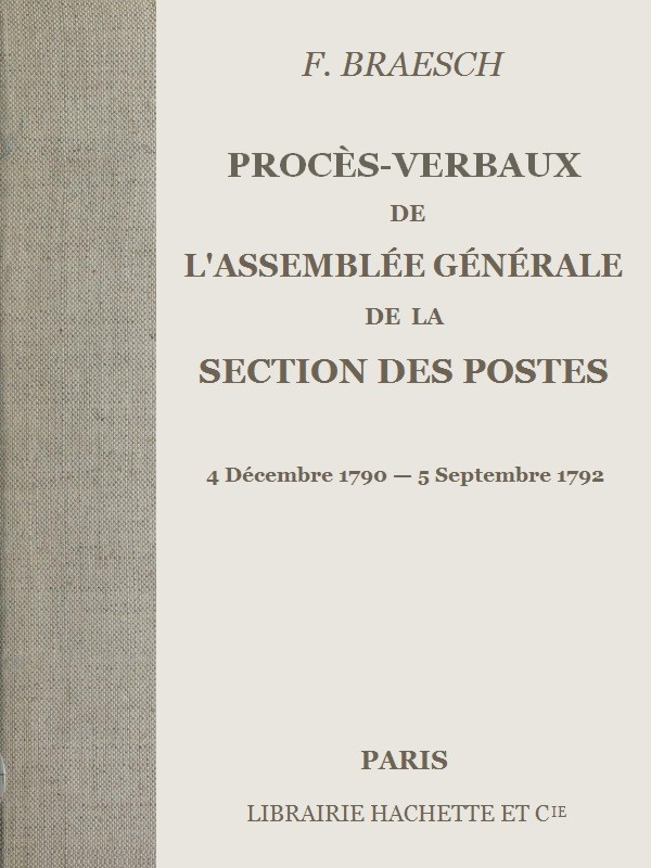 Procès-verbaux de l'Assemblée générale de la section des Postes&#10;4 Décembre 1790 - 5 Septembre 1792