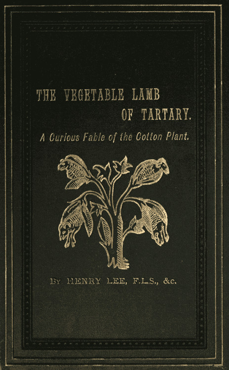 The Vegetable Lamb of Tartary: A Curious Fable of the Cotton Plant.&#10;To Which Is Added a Sketch of the History of Cotton and the Cotton Trade