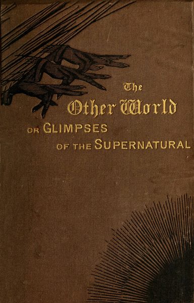 The Other World; or, Glimpses of the Supernatural (Vol. 2 of 2)&#10;Being Facts, Records, and Traditions Relating to Dreams, Omens, Miraculous Occurrences, Apparitions, Wraiths, Warnings, Second-sight, Witchcraft, Necromancy, etc.