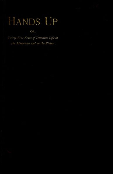 Hands Up; or, Thirty-Five Years of Detective Life in the Mountains and on the Plains&#10;Reminiscences by General D. J. Cook, Chief of the Rocky Mountains Detective Association